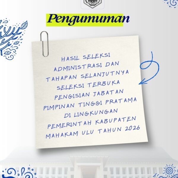 Pengumuman Selter Hasil Seleksi Administrasi Dan Tahapan Selanjutnya Seleksi Terbuka Pengisian Jabatan Pimpinan Tinggi Pratama Di Lingkungan Pemerintah Kabupaten Mahakam Ulu Tahun 2026